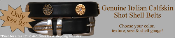 Genuine Italian Calfskin Shot Shell Belts.  Customizable by you!  Only $89.95 before tax & shipping for most sizes.